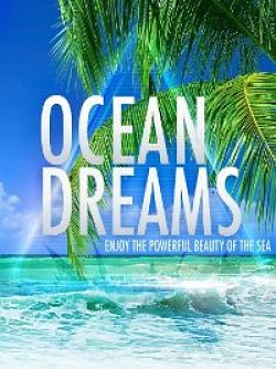 Океан мечты: Наслаждение красотой моря / Ocean Dreams: Enjoy the Powerful Beauty of the Sea (2013)