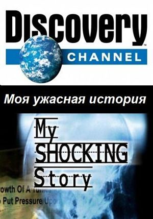 Discovery: Моя ужасная история / My shocking story (2006-2007)