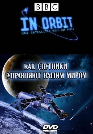 Как спутники управляют нашим миром / In Orbit: How Satellites Rule Our World (2012)